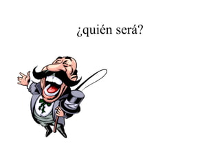 ¿quién será? 