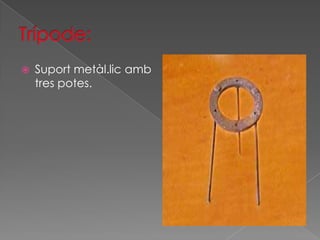    Suport metàl.lic amb
    tres potes.
 