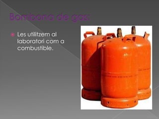    Les utilitzem al
    laboratori com a
    combustible.
 