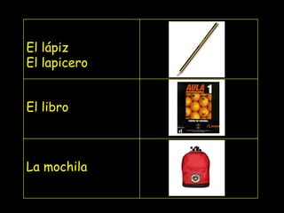 El lápiz El lapicero El libro La mochila 