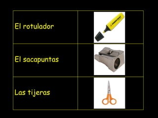 El rotulador El sacapuntas Las tijeras
