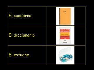 El cuaderno El diccionario El estuche