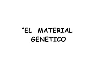 “ EL  MATERIAL  GENETICO 