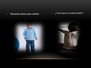 • Necesitas dinero para vestirte   •   ¿Y que pasa si no tienes dinero?
 