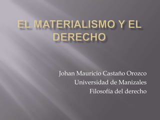 Johan Mauricio Castaño Orozco
     Universidad de Manizales
         Filosofía del derecho
 