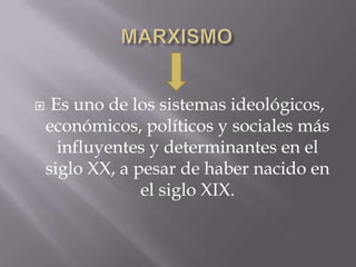     Es uno de los sistemas ideológicos,
    económicos, políticos y sociales más
      influyentes y determinantes en el
    siglo XX, a pesar de haber nacido en
                 el siglo XIX.
 
