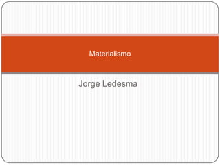 Materialismo

Jorge Ledesma

 