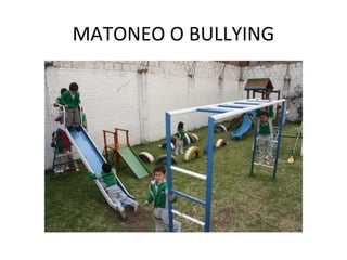 MATONEO O BULLYING
 