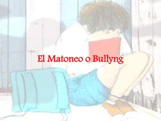 El Matoneo o Bullyng
 