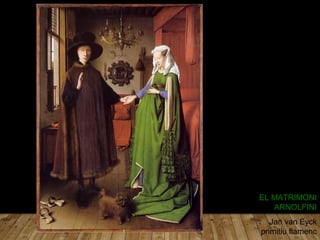 Jan van Eyck
primitiu flamenc
EL MATRIMONIEL MATRIMONI
ARNOLFINIARNOLFINI
 