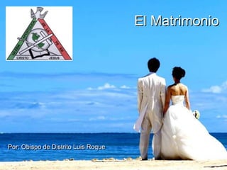 El Matrimonio
Por: Obispo de Distrito Luis Roque
 