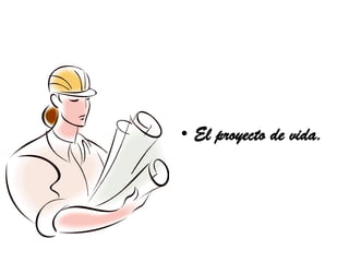 • El proyecto de vida.
 