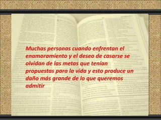 Click to add Title
Click to add Text

   Muchas personas cuando enfrentan el
   enamoramiento y el deseo de casarse se
   olvidan de las metas que tenían
   propuestas para la vida y esto produce un
   daño más grande de lo que queremos
   admitir
 