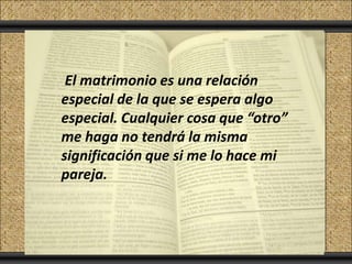 Click to add Title
Click El matrimonio es
      to add Text     una relación
   especial de la que se espera algo
   especial. Cualquier cosa que “otro”
   me haga no tendrá la misma
   significación que si me lo hace mi
   pareja.
 