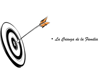 • La Crianza de la Familia
 