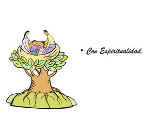 • Con Espiritualidad.
 