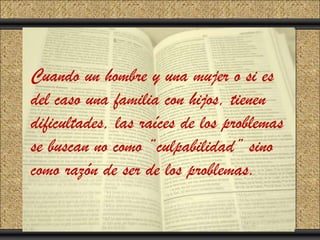 Click to add Title
Cuando unText
 Click to add hombre y una mujer o si es

del caso una familia con hijos, tienen
dificultades, las raíces de los problemas
se buscan no como “culpabilidad” sino
como razón de ser de los problemas.
 