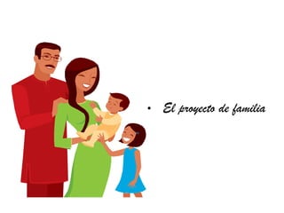 •   El proyecto de familia
 