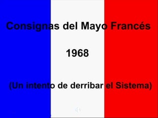 Consignas del Mayo Francés
1968
(Un intento de derribar el Sistema)
 