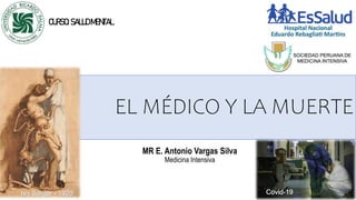 EL MÉDICO Y LA MUERTE
MR E. Antonio Vargas Silva
Medicina Intensiva
CURSO:SALUD MENTAL
Ivo Saliger - 1920 Covid-19
 