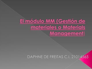El módulo MM (Gestión de materiales o Materials Management) DAPHNE DE FREITAS C.I. 21014565 