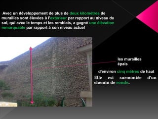 les murailles
épais
d'environ cinq mètres de haut
Elle est surmontée d'un
chemin de ronde.
Avec un développement de plus de deux kilomètres de
murailles sont élevées à l'extérieur par rapport au niveau du
sol, qui avec le temps et les remblais, a gagné une élévation
remarquable par rapport à son niveau actuel
 