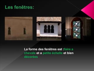 La forme des fenêtres est :faire a
chevale et a petite échelle et bien
décorées
 