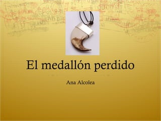 El medallón perdido
       Ana Alcolea
 