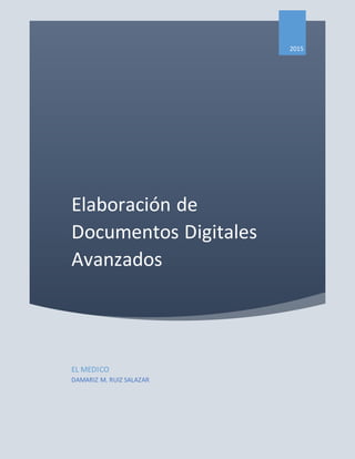 Elaboración de
Documentos Digitales
Avanzados
2015
EL MEDICO
DAMARIZ M. RUIZ SALAZAR
 