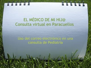 EL MÉDICO DE MI HIJ@ Consulta virtual en Paracuellos Uso del correo electrónico en una consulta de Pediatría 