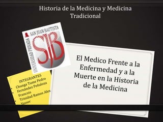 Historia de la Medicina y Medicina
            Tradicional
 