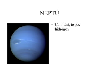 NEPTÚ
• Com Urà, té poc
hidrogen
 