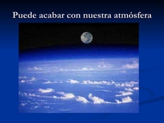 Puede acabar con nuestra atmósfera