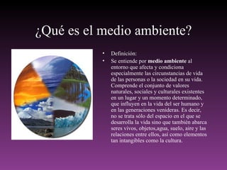 ¿Qué es el medio ambiente? ,[object Object],[object Object]