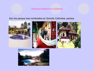 Parques turísticos de Colombia Son los parque mas nombrados en Quindío Colombia: panaca 