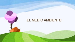 EL MEDIO AMBIENTE
 