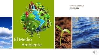 Yohana yepez CI:
21.253.334

El Medio
Ambiente

 