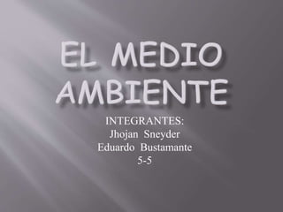 INTEGRANTES:
Jhojan Sneyder
Eduardo Bustamante
5-5
 