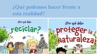 ¿Qué podemos hacer frente a
esta realidad?