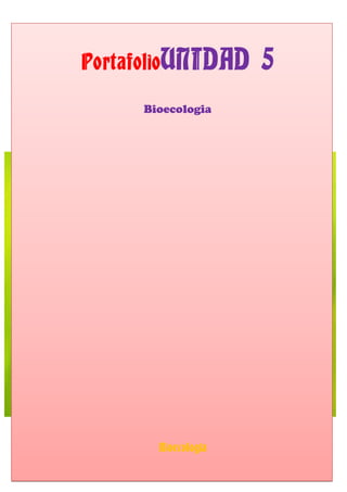 PortafolioUNIDAD 5
Bioecologia
Bioecologia
 