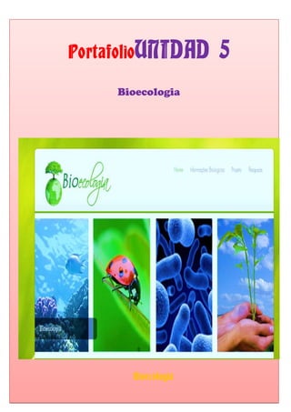 PortafolioUNIDAD 5
Bioecologia
Bioecologia
 