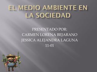 PRESENTADO POR:
CARMEN LORENA BEJARANO
JESSICA ALEJANDRA LAGUNA
11-01
 