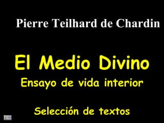 El Medio Divino Ensayo de vida interior Selección de textos Pierre Teilhard de Chardin 