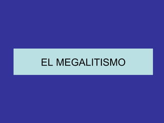 EL MEGALITISMO
 