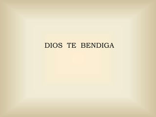 DIOS TE BENDIGA
 