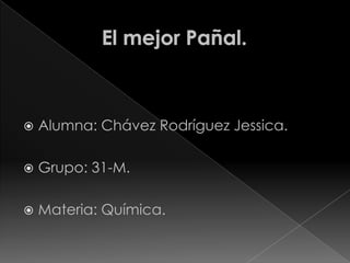 El mejor Pañal. Alumna: Chávez Rodríguez Jessica. Grupo: 31-M. Materia: Química.  