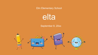Elm Elementary School
elta
September 8, 20xx
 