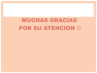 MUCHAS GRACIAS
POR SU ATENCION 
 