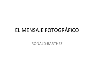 EL MENSAJE FOTOGRÁFICO
RONALD BARTHES
 