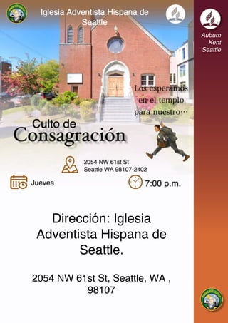 Auburn
Kent
Seattle
2054 NW 61st St, Seattle, WA ,
98107
Dirección: Iglesia
Adventista Hispana de
Seattle.
 
